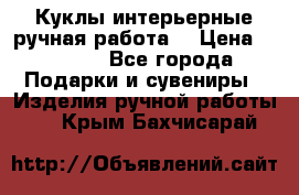 Куклы интерьерные,ручная работа. › Цена ­ 2 000 - Все города Подарки и сувениры » Изделия ручной работы   . Крым,Бахчисарай